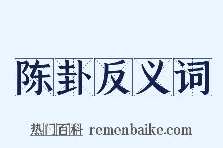 陈卦反义词是什么意思的图片